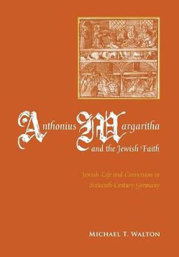 Cover image for Anthonius Margaritha and the Jewish Faith: Jewish Life and Conversion in Sixteenth-Century Germany