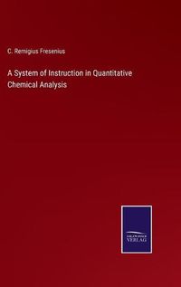 Cover image for A System of Instruction in Quantitative Chemical Analysis