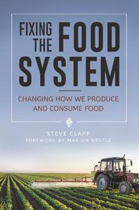Cover image for Fixing the Food System: Changing How We Produce and Consume Food