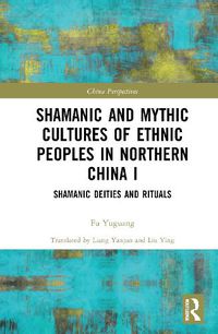 Cover image for Shamanic and Mythic Cultures of Ethnic Peoples in Northern China I: Shamanic Deities and Rituals