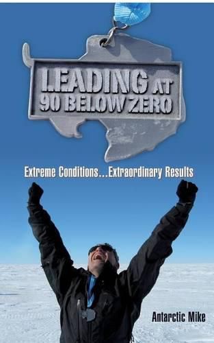 Cover image for Leading at 90 Below Zero: Extreme Conditions...Extraordinary Results