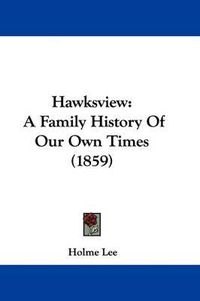 Cover image for Hawksview: A Family History Of Our Own Times (1859)