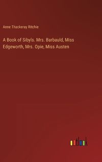 Cover image for A Book of Sibyls. Mrs. Barbauld, Miss Edgeworth, Mrs. Opie, Miss Austen