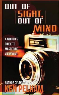 Cover image for Out of Sight, Out of Mind: A Writer's Guide to Mastering Viewpoint