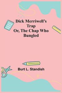 Cover image for Dick Merriwell's Trap Or, The Chap Who Bungled