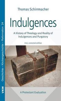 Cover image for Indulgences: A History of Theology and Reality of Indulgences and Purgatory: A Protestant Evaluation