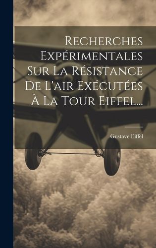 Cover image for Recherches Experimentales Sur La Resistance De L'air Executees A La Tour Eiffel...