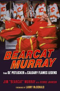 Cover image for Bearcat Murray: From Ol' Potlicker to Calgary Flames Legend