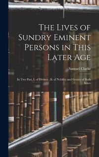 Cover image for The Lives of Sundry Eminent Persons in This Later Age