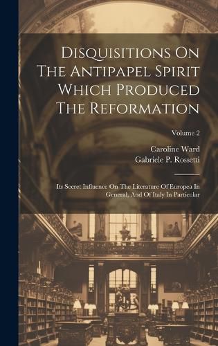 Cover image for Disquisitions On The Antipapel Spirit Which Produced The Reformation
