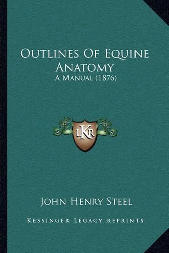 Cover image for Outlines of Equine Anatomy: A Manual (1876)