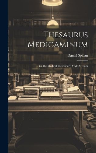 Cover image for Thesaurus Medicaminum; Or the Medical Prescriber's Vade-mecum