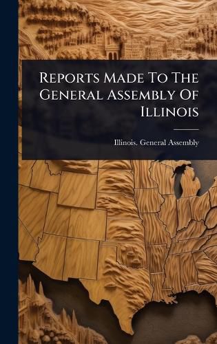 Cover image for Reports Made To The General Assembly Of Illinois