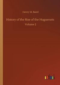 Cover image for History of the Rise of the Huguenots: Volume 2