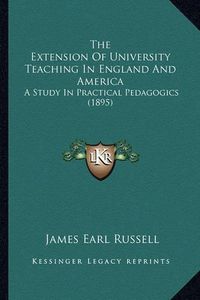 Cover image for The Extension of University Teaching in England and America: A Study in Practical Pedagogics (1895)