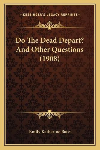 Do the Dead Depart? and Other Questions (1908)