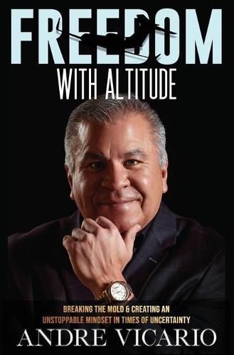 Cover image for Freedom With Altitude: Breaking The Mold And Creating An Unstoppable Mindset In Times Of Uncertainty