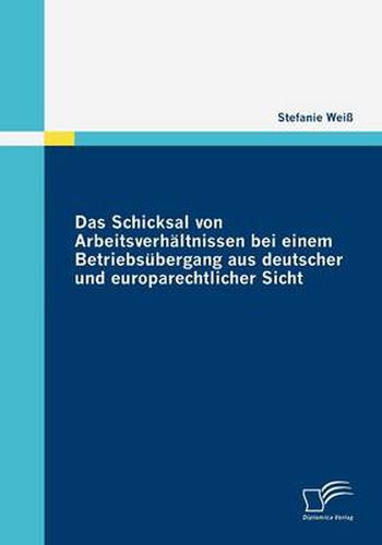 Cover image for Das Schicksal von Arbeitsverhaltnissen bei einem Betriebsubergang aus deutscher und europarechtlicher Sicht