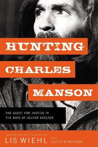Cover image for Hunting Charles Manson: The Quest for Justice in the Days of Helter Skelter