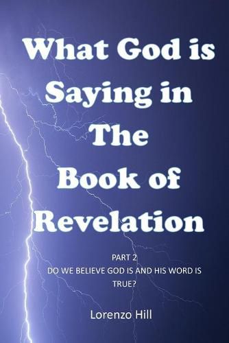 Cover image for What God Is Saying in the Book of Revelation: Part 2 Do We Believe God Is and His Word Is True?