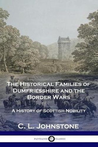 Cover image for The Historical Families of Dumfriesshire and the Border Wars: A History of Scottish Nobility