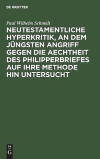 Cover image for Neutestamentliche Hyperkritik, an dem jungsten Angriff gegen die Aechtheit des Philipperbriefes auf ihre Methode hin untersucht