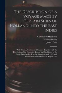 Cover image for The Description of a Voyage Made by Certain Ships of Holland Into the East Indies