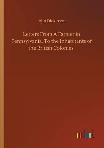 Cover image for Letters From A Farmer in Pennsylvania, To the Inhabitants of the British Colonies