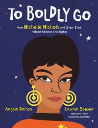 Cover image for To Boldly Go: How Nichelle Nichols and Star Trek Helped Advance Civil Rights