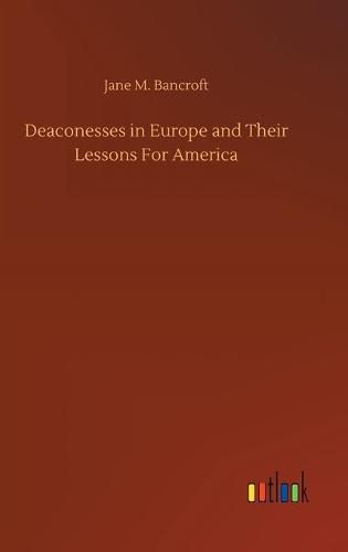 Cover image for Deaconesses in Europe and Their Lessons For America