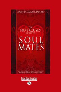 Cover image for The No Excuses Guide to Soul Mates: You Can Attract a Great Relationship and Stop Making Mistakes in Love