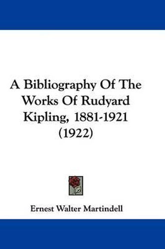 Cover image for A Bibliography of the Works of Rudyard Kipling, 1881-1921 (1922)