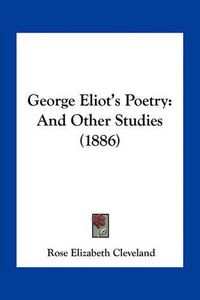 Cover image for George Eliot's Poetry: And Other Studies (1886)