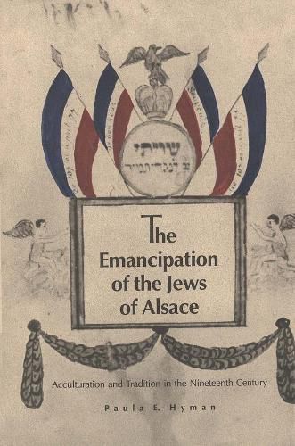 Cover image for The Emancipation of the Jews of Alsace: Acculturation and Tradition in the Nineteenth Century