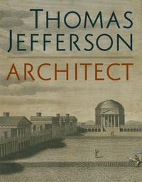 Cover image for Thomas Jefferson, Architect: Palladian Models, Democratic Principles, and the Conflict of Ideals