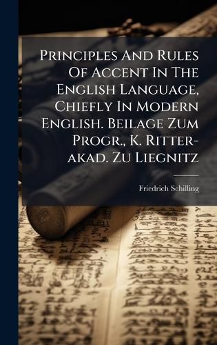 Cover image for Principles And Rules Of Accent In The English Language, Chiefly In Modern English. Beilage Zum Progr., K. Ritter-akad. Zu Liegnitz