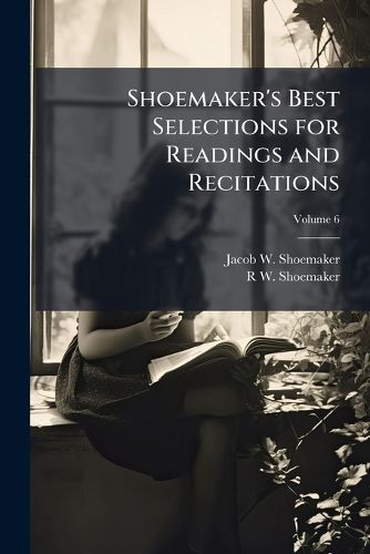 Cover image for Shoemaker's Best Selections for Readings and Recitations, Volume 6