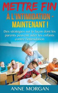 Cover image for Mettre Fin a l'intimidation - Maintenant !: Des strategies sur la facon dont les parents peuvent aider les enfants contre l'intimidation