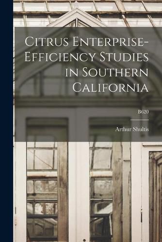 Cover image for Citrus Enterprise-efficiency Studies in Southern California; B620