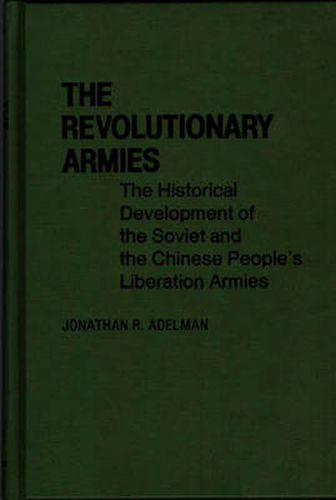 Cover image for The Revolutionary Armies: The Historical Development of the Soviet and the Chinese People's Liberation Armies