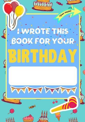 I Wrote This Book For Your Birthday: The Perfect Birthday Gift For Kids to Create Their Very Own Personalized Book for Family and Friends