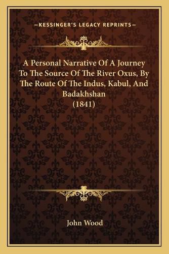 Cover image for A Personal Narrative of a Journey to the Source of the River Oxus, by the Route of the Indus, Kabul, and Badakhshan (1841)