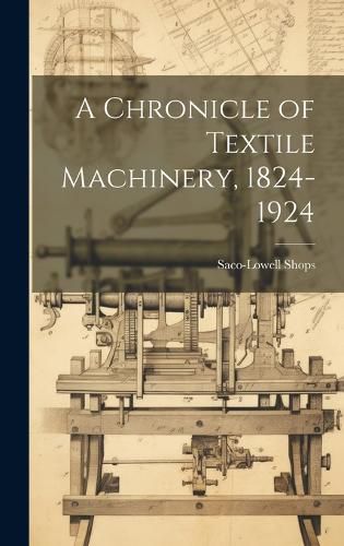 Cover image for A Chronicle of Textile Machinery, 1824-1924