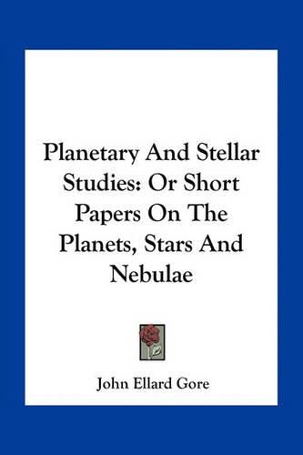 Cover image for Planetary and Stellar Studies: Or Short Papers on the Planets, Stars and Nebulae