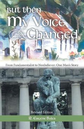 Cover image for But Then My Voice Changed: From Fundamentalist to Nonbeliever: One Man's Story