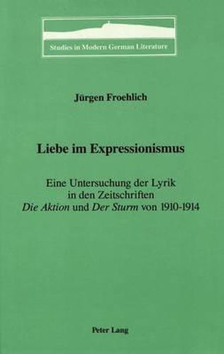 Liebe im Expressionismus: Eine Untersuchung der Lyrik in den Zeitschriften die Aktion and der Sturmvon 1910-1914