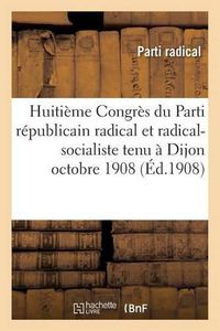 Cover image for Huitieme Congres Du Parti Republicain Radical Et Radical-Socialiste Tenu A Dijon Octobre 1908