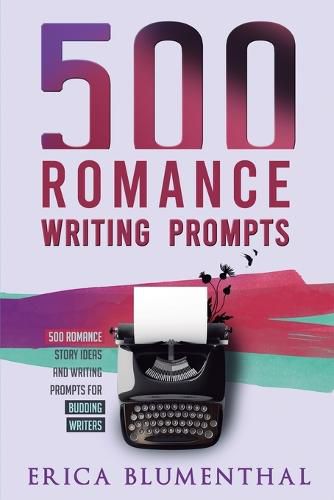 Cover image for 500 Romance Writing Prompts: Romance Story Ideas and Writing Prompts for Budding Writers