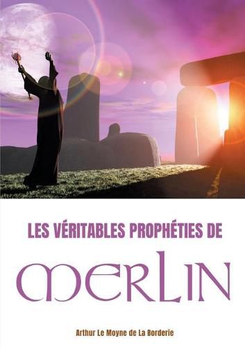 Les veritables propheties de Merlin: A la recherche des traces de Merlin dans la legende arthurienne