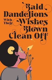 Cover image for Bald Dandelions With Their Wishes Blown Clean Off